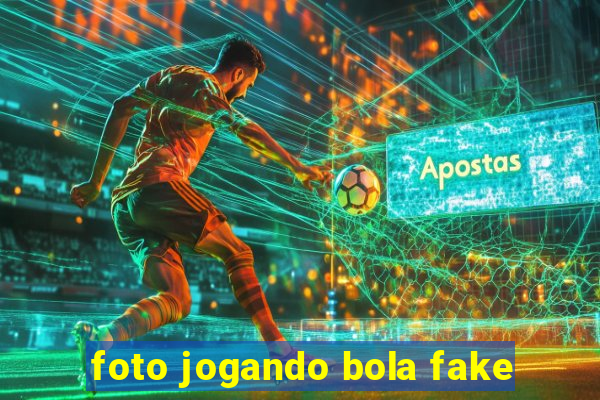 foto jogando bola fake